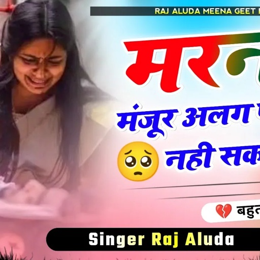 मरना है मंजूर अलग पण रह नही सकता || Marna Hai Manjur || Raj Aluda Meena Song